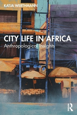City Life in Africa: Anthropological Insights by Werthmann, Katja