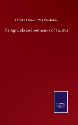 The Agricola and Germania of Tacitus by Church, Alfred J. Brodribb W. J.