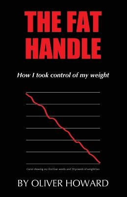 The Fat Handle: How I took control of my weight by Howard, Oliver
