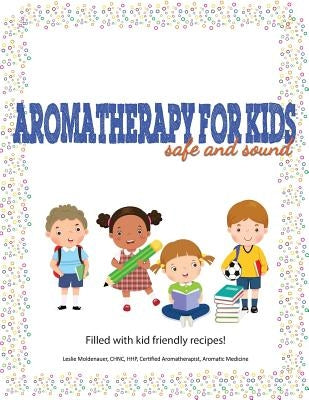 Aromatherapy For Kids, Safe And Sound by Moldenauer, Leslie