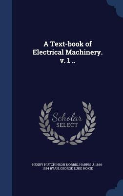 A Text-book of Electrical Machinery. v. 1 .. by Norris, Henry Hutchinson