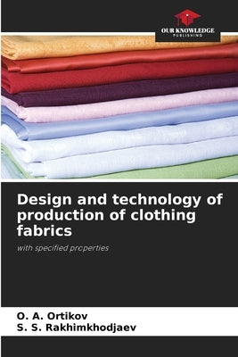 Design and technology of production of clothing fabrics by Ortikov, O. A.