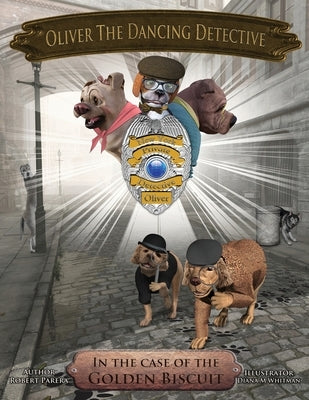 Oliver The Dancing Detective: The Case Of The Golden Biscuit by Parera, Robert J.