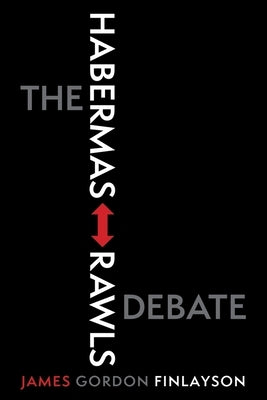 The Habermas-Rawls Debate by Finlayson, James Gordon