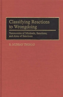 Classifying Reactions to Wrongdoing: Taxonomies of Misdeeds, Sanctions, and Aims of Sanctions by Thomas, R. Murray