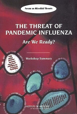 The Threat of Pandemic Influenza: Are We Ready? Workshop Summary by Institute of Medicine