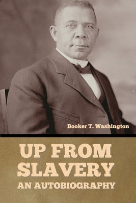 Up From Slavery: An Autobiography by Washington, Booker T.