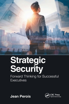 Strategic Security: Forward Thinking for Successful Executives by Perois, Jean