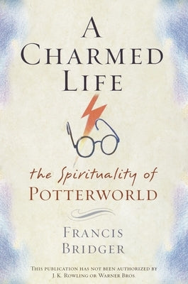 A Charmed Life: The Spirituality of Potterworld by Bridger, Francis
