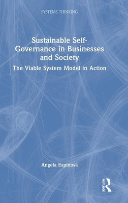 Sustainable Self-Governance in Businesses and Society: The Viable System Model in Action by Espinosa, Angela