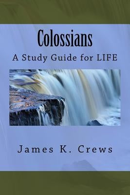 Colossians: A Study Guide for LIFE by Crews, James K.
