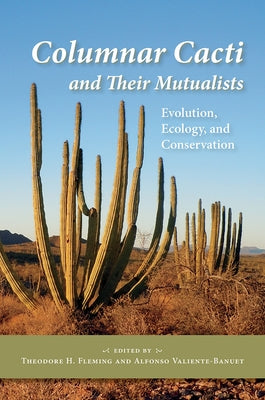 Columnar Cacti and Their Mutualists: Evolution, Ecology, and Conservation by Fleming, Theodore H.