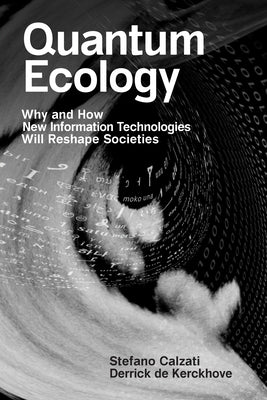 Quantum Ecology: Why and How New Information Technologies Will Reshape Societies by Calzati, Stefano