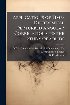 Applications of Time-Differential Perturbed Angular Correlations to the Study of Solids by Office of Scientific &. Technical Inform