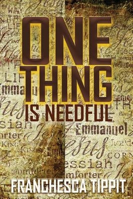 One Thing is Needful by Tippit, Franchesca