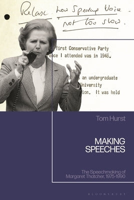 Making Speeches: The Speechmaking of Margaret Thatcher, 1975-1990 by Hurst, Tom