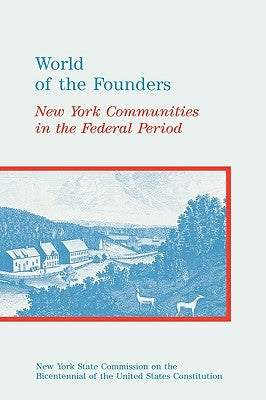 World of the Founders: New York Communities in the Federal Period by Schechter, Stephen L.