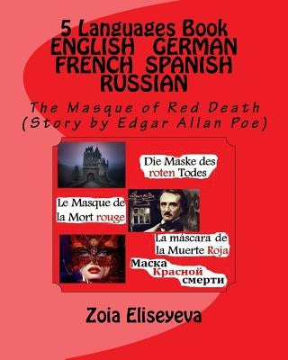 5 Languages Book ENGLISH - GERMAN - FRENCH - SPANISH - RUSSIAN: The Masque of Red Death (Story by Edgar Allan Poe) by Eliseyeva, Zoia