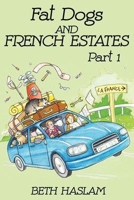 Fat Dogs and French Estates, Part 1 by Haslam, Beth