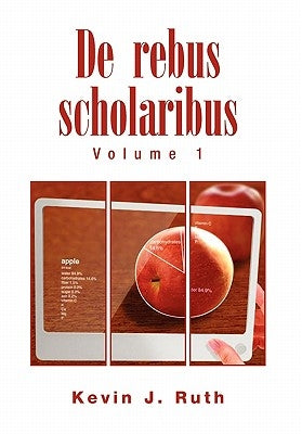 De rebus scholaribus by Ruth, Kevin J.