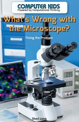 What's Wrong with the Microscope?: Fixing the Problem by Lang, Sheri