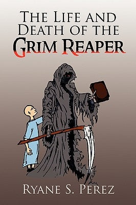 The Life and Death of the Grim Reaper by Perez, Ryane S.