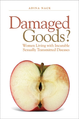 Damaged Goods?: Women Living With Incurable Sexually Transmitted Diseases by Nack, Adina