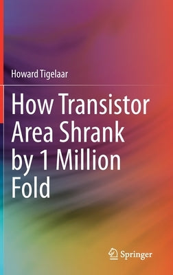 How Transistor Area Shrank by 1 Million Fold by Tigelaar, Howard