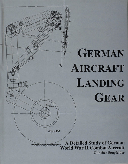 German Aircraft Landing Gear: A Detailed Study of German World War II Combat Aircraft by Sengfelder, Gunther