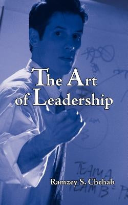 The Art of Leadership by Chehab, Ramzey S.