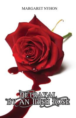 Betrayal by an Irish Rose by Nyhon, Margaret