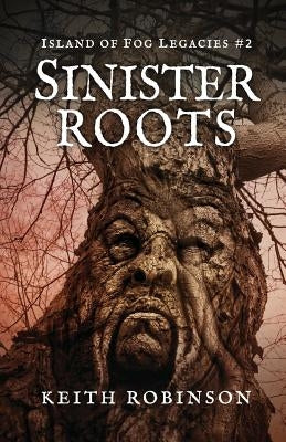 Sinister Roots (Island of Fog Legacies #2) by Robinson, Keith