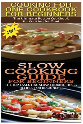 Cooking for One Cookbook for Beginners & Slow Cooking Guide for Beginners by Daniels, Claire