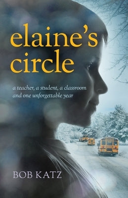 Elaine's Circle: A Teacher, a Student, a Classroom, and One Unforgettable Year by Katz, Bob