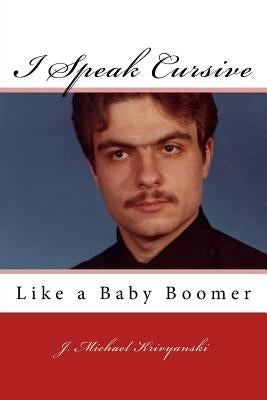 I Speak Cursive Like A Baby Boomer by Krivyanski, J. Michael