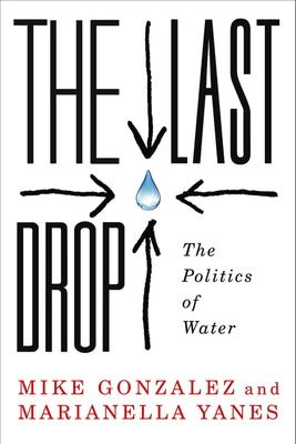 The Last Drop: The Politics of Water by Gonzalez, Mike