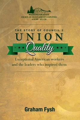Union Quality: The Story of Council 2: Exceptional American workers and those who have inspired them by Fysh, Graham