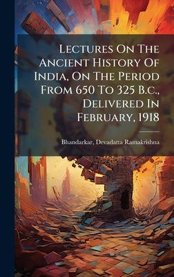 Lectures On The Ancient History Of India, On The Period From 650 To 325 B.c., Delivered In February, 1918 by Bhandarkar, Devadatta Ramakrishna 18