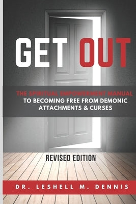 Get Out: The Spiritual Empowerment Manual to Becoming Free from Demonic Attachments & Curses by Dennis, Leshell Mae
