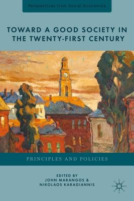 Toward a Good Society in the Twenty-First Century: Principles and Policies by Karagiannis, N.