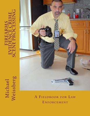 Firearms Evidence Crime Scene Processing by Weissberg, Michael W.