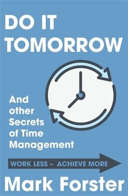 Do It Tomorrow and Other Secrets of Time Management by Forster, Mark