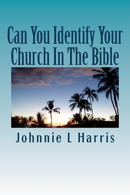 Can You Identify Your Church In The Bible: Christ Jesus Church by Harris, Johnnie Lee