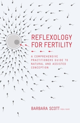 Reflexology for Fertility: A Practitioners Guide to Natural and Assisted Conception by Scott, Barbara