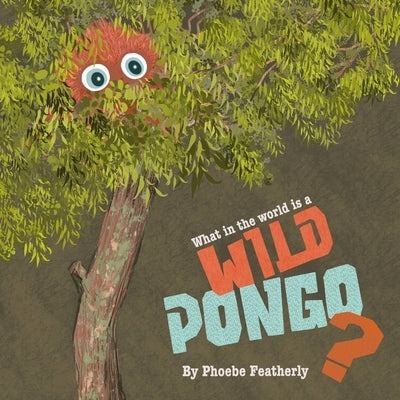 What in the World is a Wild Pongo? by Featherly, Phoebe