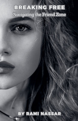 Breaking Free Navigating the Friend Zone by Nassar, Rami