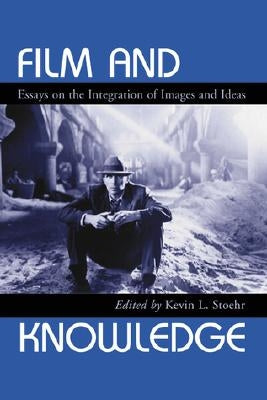 Film and Knowledge: Essays on the Integration of Images and Ideas by Stoehr, Kevin L.