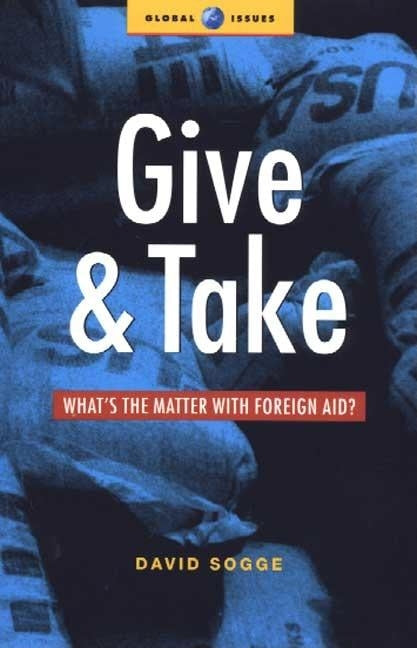 Give and Take: What's the Matter with Foreign Aid by Sogge, David