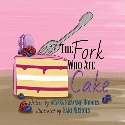 The Fork Who Ate Cake by Hodges, Alyssa Suzanne