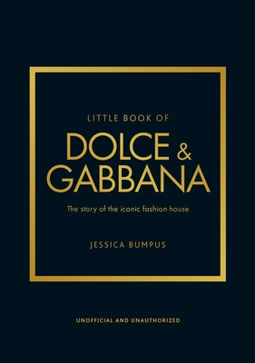 Little Book of Dolce & Gabbana: The Story Behind the Iconic Brand by Bumpus, Jessica